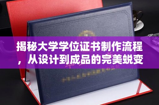 旌德揭秘大学学位证书制作流程，从设计到成品的完美蜕变